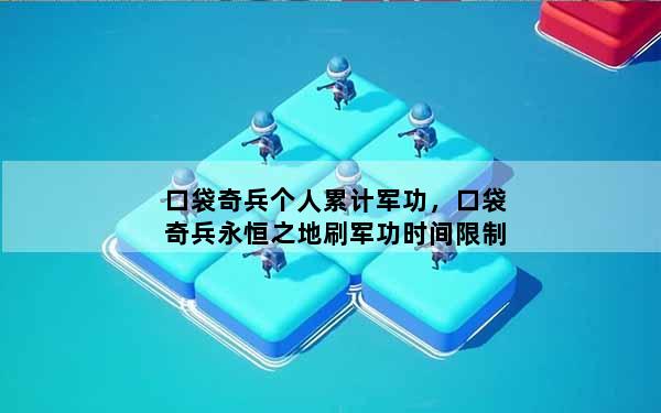 口袋奇兵个人累计军功，口袋奇兵永恒之地刷军功时间限制