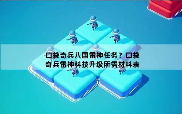 口袋奇兵八国雷神任务？口袋奇兵雷神科技升级所需材料表