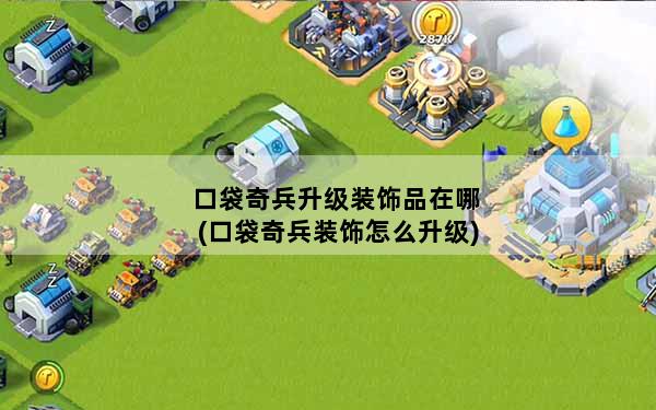 口袋奇兵升级装饰品在哪(口袋奇兵装饰怎么升级)