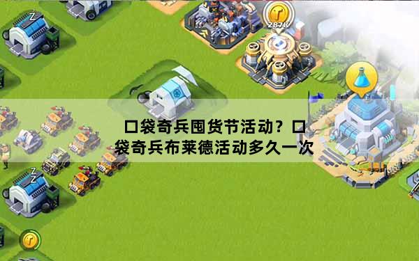 口袋奇兵囤货节活动？口袋奇兵布莱德活动多久一次