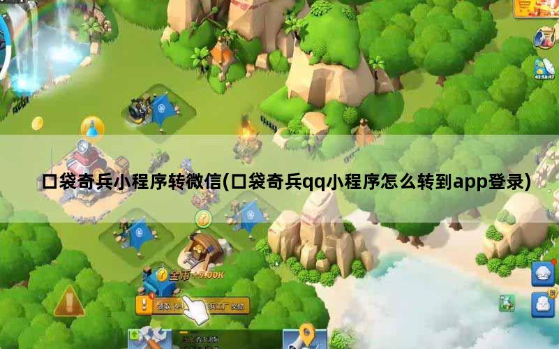 口袋奇兵小程序转微信(口袋奇兵qq小程序怎么转到app登录)