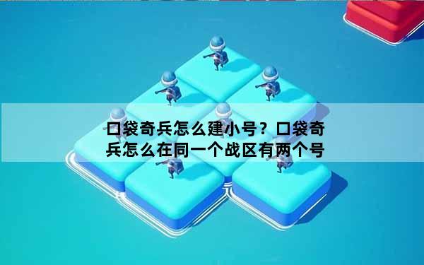 口袋奇兵怎么建小号？口袋奇兵怎么在同一个战区有两个号