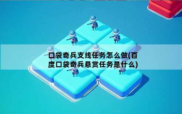 口袋奇兵支线任务怎么做(百度口袋奇兵悬赏任务是什么)