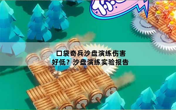 口袋奇兵沙盘演练伤害好低？沙盘演练实验报告