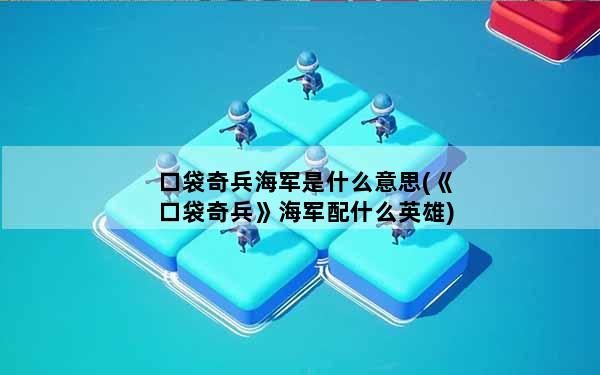 口袋奇兵海军是什么意思(《口袋奇兵》海军配什么英雄)