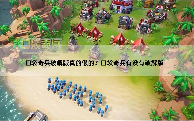 口袋奇兵破解版真的假的？口袋奇兵有没有破解版