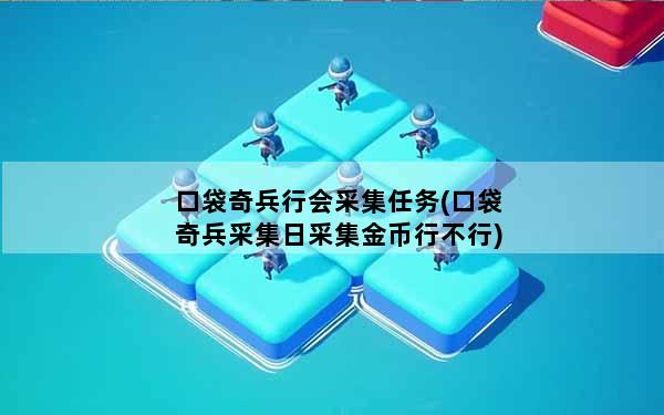 口袋奇兵行会采集任务(口袋奇兵采集日采集金币行不行)