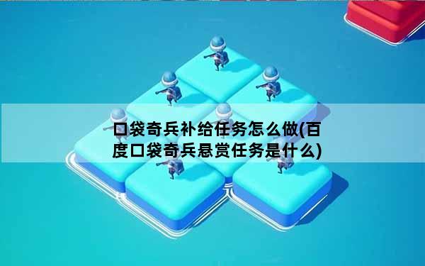 口袋奇兵补给任务怎么做(百度口袋奇兵悬赏任务是什么)