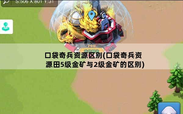 口袋奇兵资源区别(口袋奇兵资源田5级金矿与2级金矿的区别)