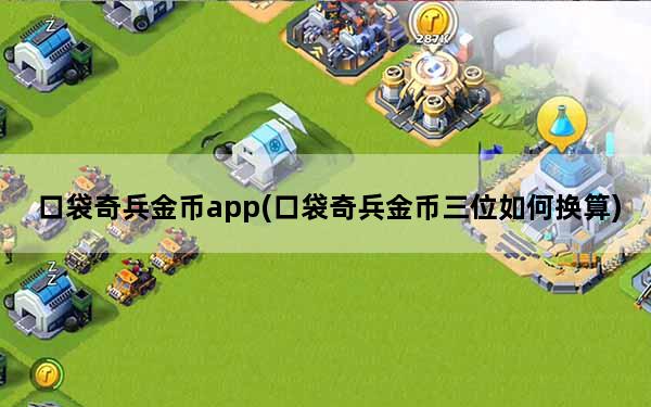 口袋奇兵金币app(口袋奇兵金币三位如何换算)