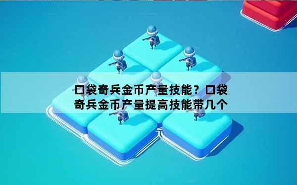 口袋奇兵金币产量技能？口袋奇兵金币产量提高技能带几个