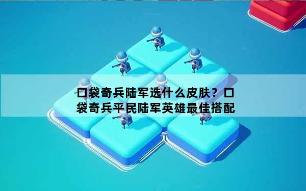 口袋奇兵陆军选什么皮肤？口袋奇兵平民陆军英雄最佳搭配